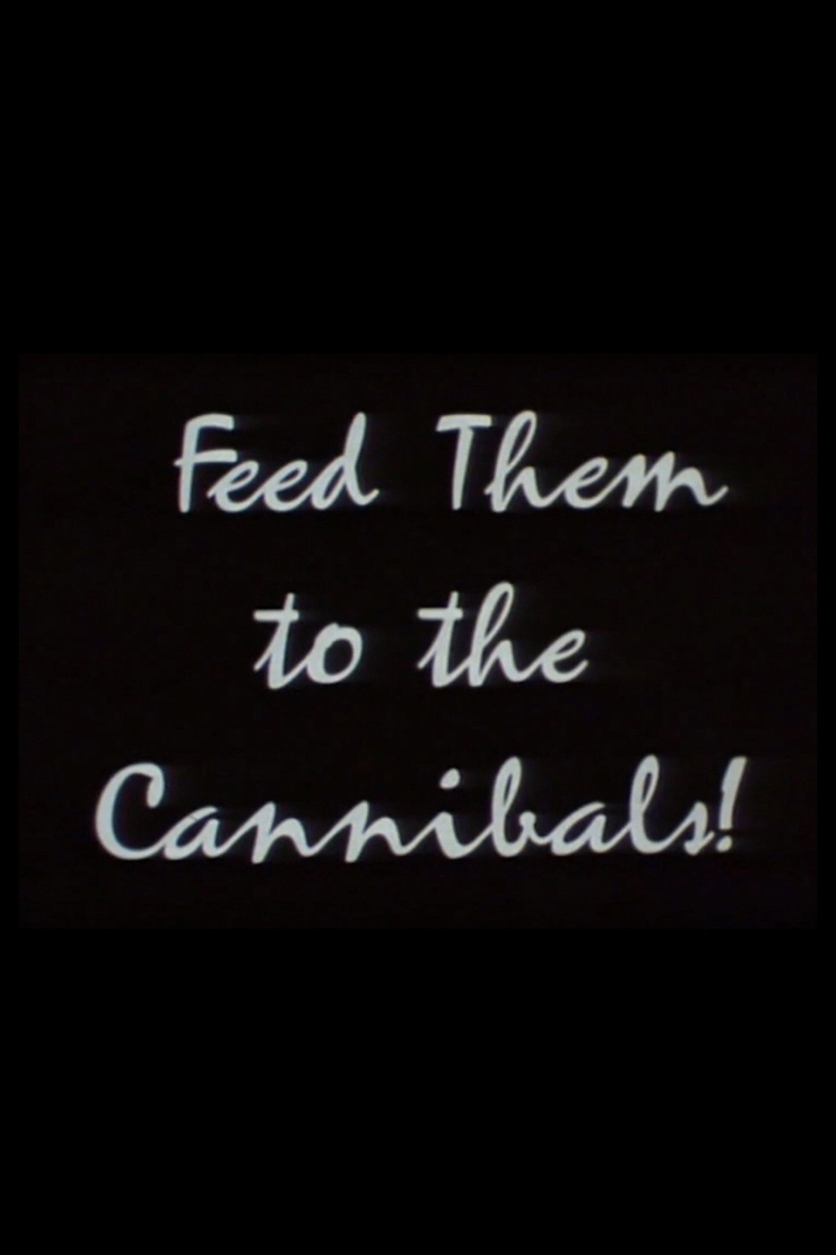 Feed Them to the Cannibals!