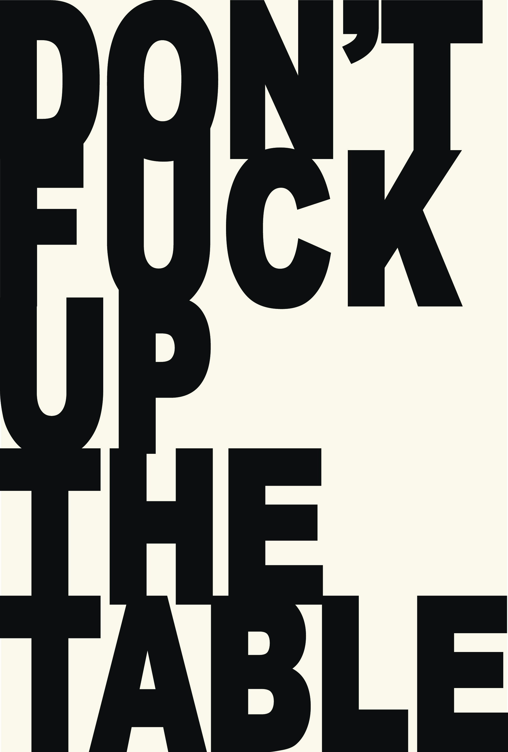 Don't Fuck Up the Table