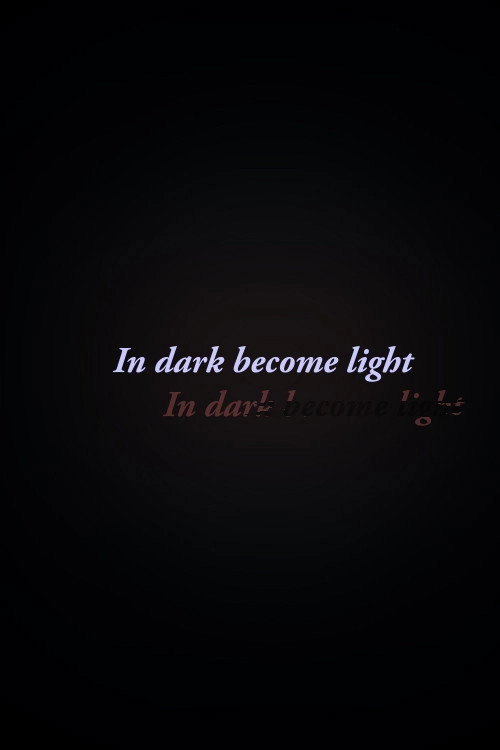 In Dark Become Light