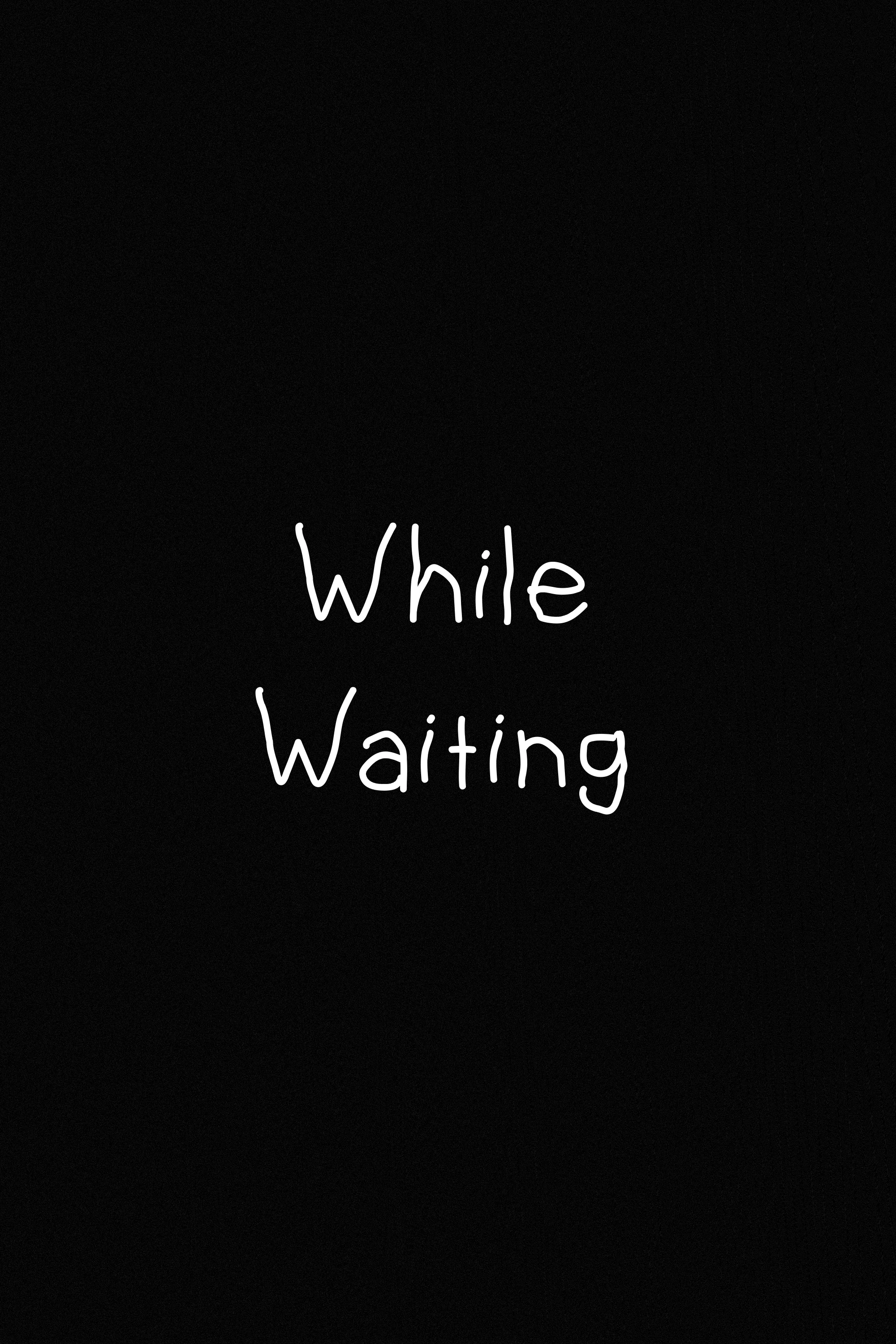 Whilst Waiting
