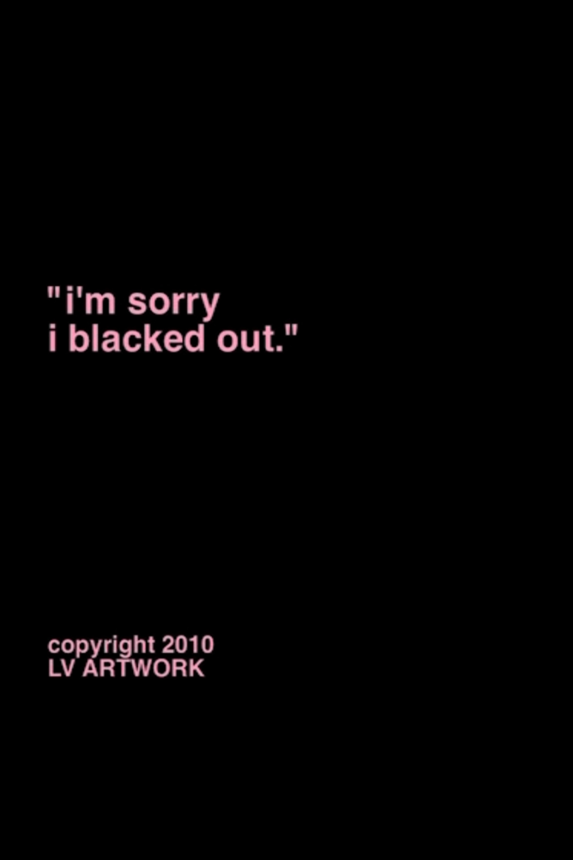 "i'm sorry i blacked out."