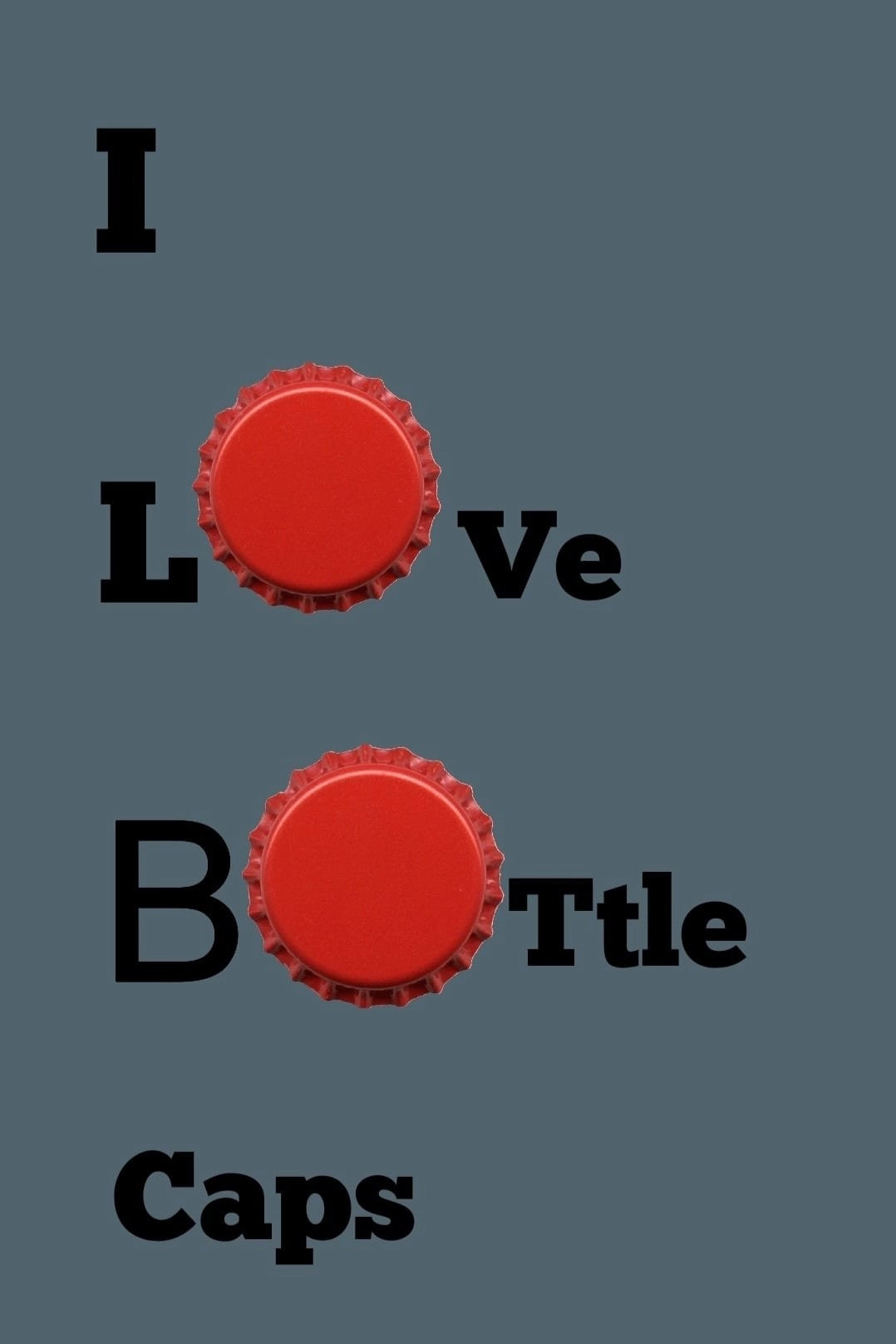 i love bottle caps