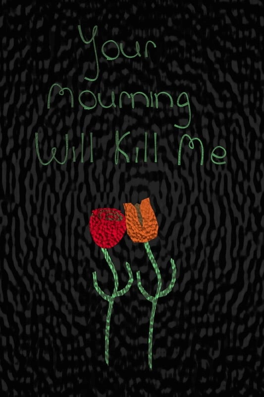 Your Mourning Will Kill Me