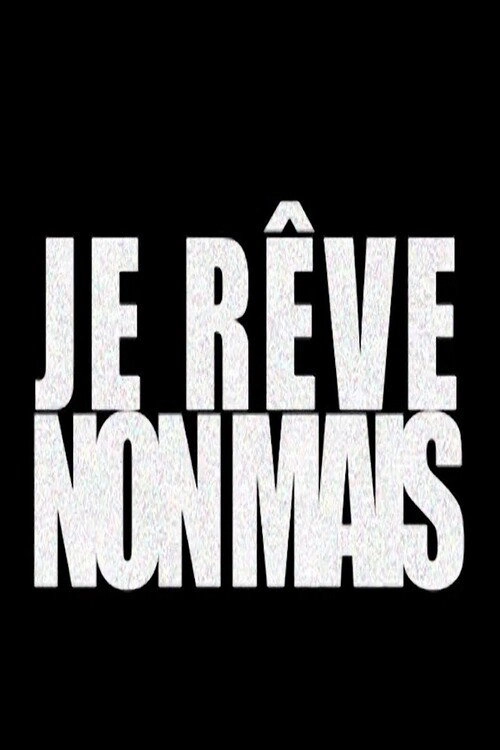 JE RÊVE NON MAIS