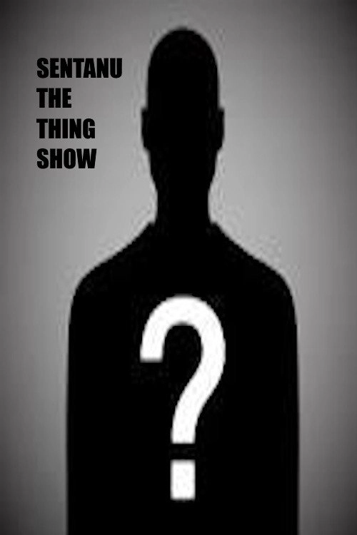 Sentanu the Thing Show