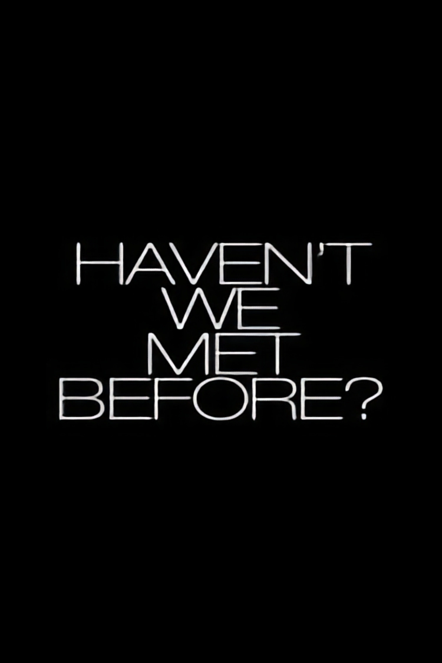 Haven't We Met Before?