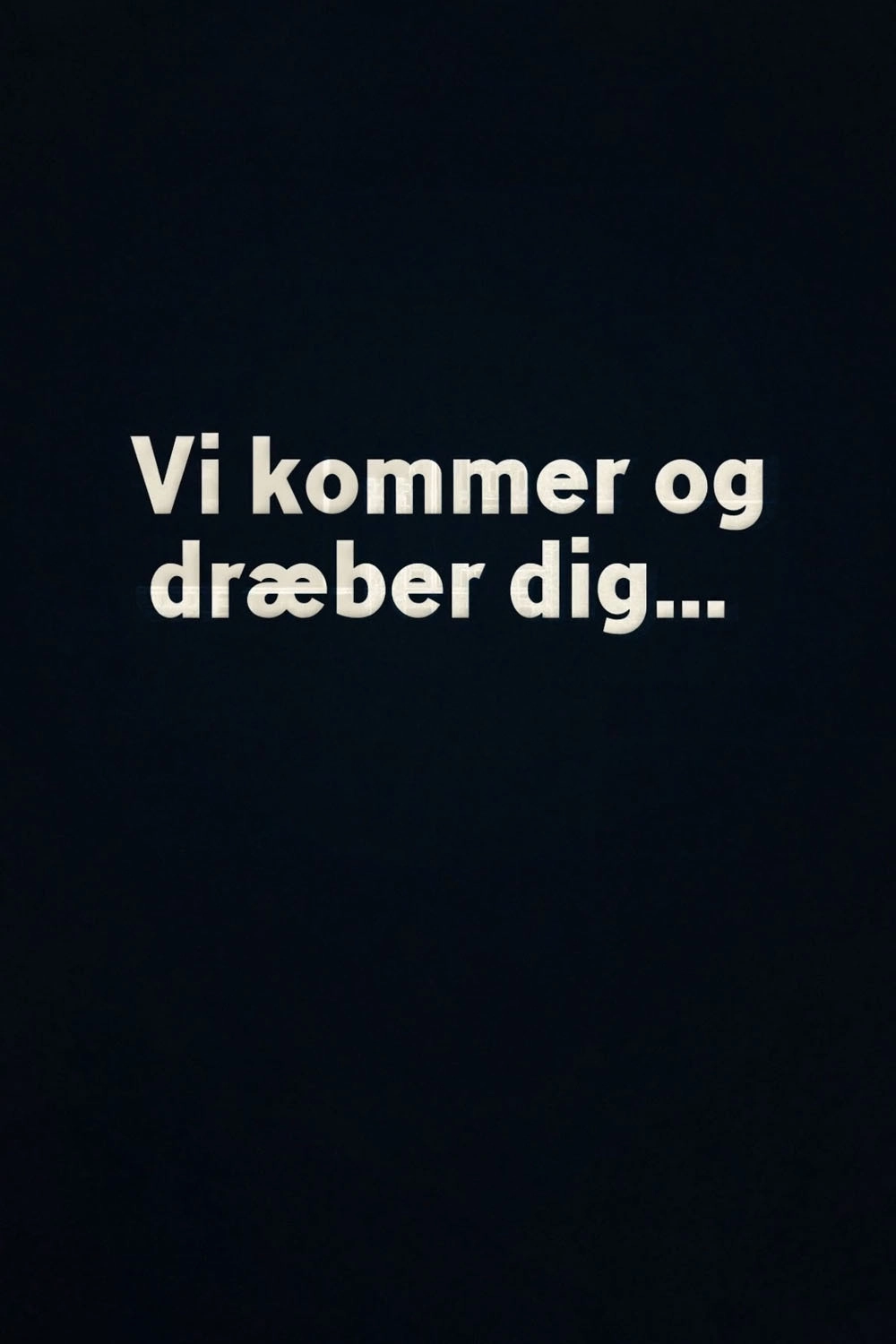 Vi kommer og dræber dig...